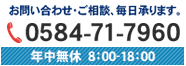 お問い合わせ・ご相談、毎日承ります。0584-71-7960 年中無休　8：00-18：00